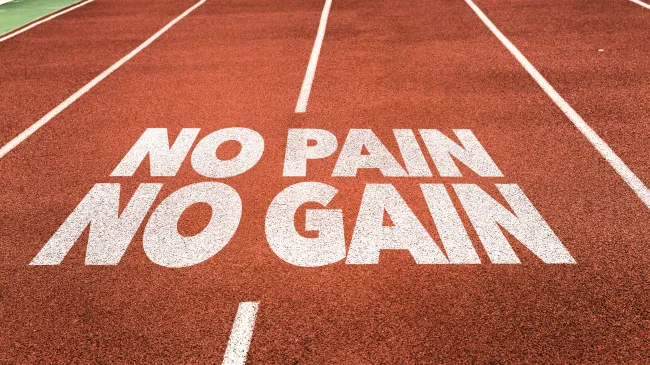 No pain no gain
